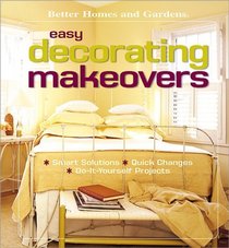 Easy Decorating Makeovers : Smart Solutions, Quick Changes, Do-It-Yourself Projects