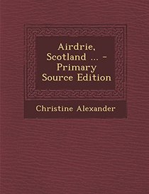 Airdrie, Scotland ... - Primary Source Edition