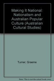 Making It National: Nationalism and Australian Popular Culture (Australian Cultural Studies)