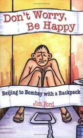 Don't Worry, be Happy: Beijing to Bombay with a Backpack