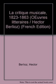 La critique musicale, 1823-1863 (Euvres litteraires / Hector Berlioz) (French Edition)