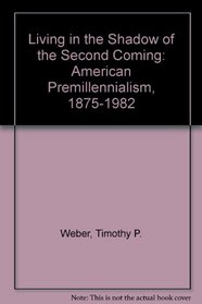 Living in the Shadow of the Second Coming: American Premillennialism, 1875-1982