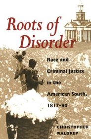 Roots of Disorder: Race and Criminal Justice in the American South, 1817-80