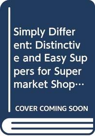 Simply Different: Distinctive and Easy Suppers for Supermarket Shoppers