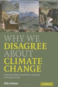 Why We Disagree About Climate Change: Understanding Controversy, Inaction and Opportunity
