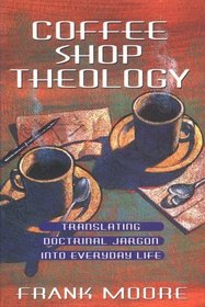 Coffee Shop Theology: Translating Doctrinal Jargon into Everyday Life
