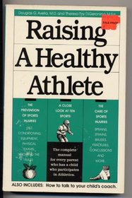 Raising a Healthy Athlete/the Complete Manual for Every Parent Who Has a Child Who Participates in Athletics/Also Includes: How to Talk to Your Child