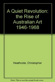 A Quiet Revolution: the Rise of Australian Art 1946-1968: The Rise of Australian Art 1946-1968