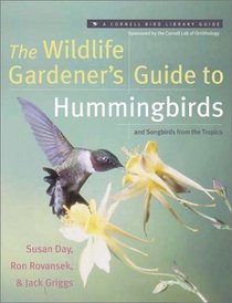 The Wildlife Gardener's Guide to Hummingbirds and Songbirds from the Tropics (Cornell Bird Library Guide)