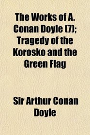 The Works of A. Conan Doyle (7); Tragedy of the Korosko and the Green Flag