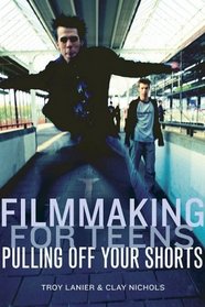 Filmmaking For Teens (Turtleback School & Library Binding Edition) (Filmmaking for Teens: Pulling Off Your Shorts)