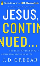 Jesus, Continued...: Why the Spirit Inside You is Better than Jesus Beside You