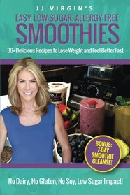 JJ Virgin's Easy, Low-Sugar, Allergy-Free Smoothies: 30+ Delicious Recipes to Lose Weight and Feel Better Fast