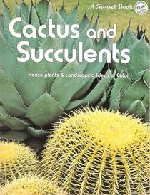 Cactus and succulents: [house plants  landscaping ideas in color] (A Sunset book)