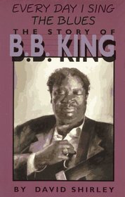 Everyday I Sing the Blues: The Story of B.B. King (An Impact Biography)