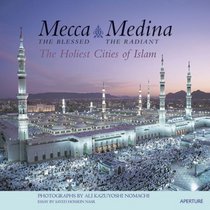Mecca the Blessed, Medina the Radiant : The Holiest Cities of Islam