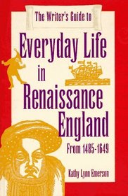 The Writer's Guide to Everyday Life in Renaissance England: From 1485-1649 (Writer's Guides to Everyday Life)