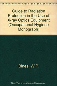 Guide to Radiation Protection in the Use of X-ray Optics Equipment (Occupational Hygiene Monograph)