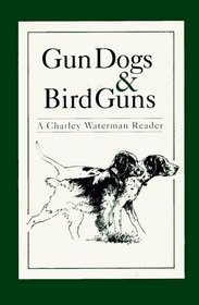 Gun Dogs & Bird Guns: A Charley Waterman Reader