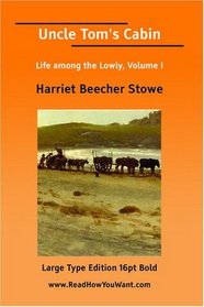 Uncle Tom's Cabin Life among the Lowly, Volume I (Large Print)