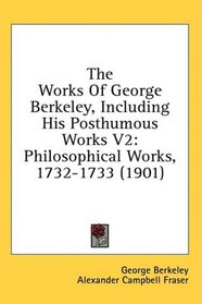 The Works Of George Berkeley, Including His Posthumous Works V2: Philosophical Works, 1732-1733 (1901)