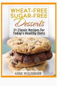 Wheat-Free Sugar-Free Desserts: 31 Classic Recipes for Today's Healthy Diets
