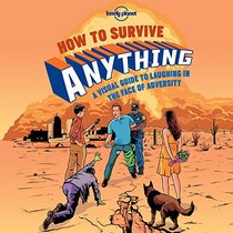 How to Survive Anything: A Visual Guide to Laughing in the Face of Adversity (Lonely Planet Pictorial)