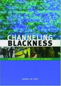 Channeling Blackness: Studies on Television and Race in America (Media and African Americans)