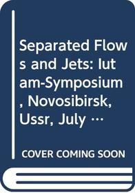 Separated Flows and Jets: Iutam-Symposium, Novosibirsk, Ussr, July 9-13, 1990 (I U T a M - Symposien)