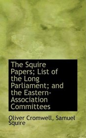 The Squire Papers; List of the Long Parliament; and the Eastern-Association Committees