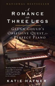 A Romance on Three Legs: Glenn Gould's Obsessive Quest for the Perfect Piano