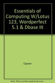 Essentials of Computing W/Lotus 123, Wordperfect 5.1 & Dbase III
