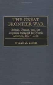 The Great Frontier War: Britain, France, and the Imperial Struggle for North America, 1607-1755