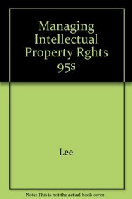Managing Intellectual Property Rights, 1995 Cumulative Supplement: Current Through April 1, 1995