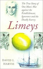 Limeys: The True Story of One Man's War Against Ignorance, the Establishment and the Deadly Scurvy