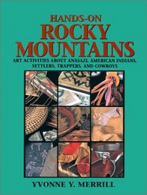 Hands-On Rocky Mountains: Art Activities About Anasazi, American Indians, Settler, Trappers and      Cowboys (Hands-On (Kits Publishing))