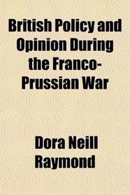 British Policy and Opinion During the Franco-Prussian War