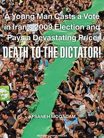 Death to the Dictator!: A Young Man Casts a Vote in Iran's 2009 Election and Pays a Devastating Price (Audio CD) (Unabridged)