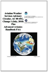 Aviation Weather Services Advisory Circular, AC 00-45G, Change 1 (July, 2010) Plus Advanced Avionics Handbook FAA