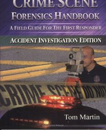 Crime Scene Forensics Handbook - Accident Investigation Edition