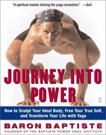 Journey Into Power : How to Sculpt Your Ideal Body, Free Your True Self,  and Transform Your Life With Yoga