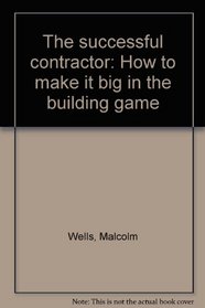 The successful contractor: How to make it big in the building game