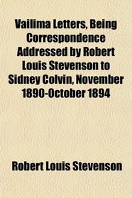 Vailima Letters, Being Correspondence Addressed by Robert Louis Stevenson to Sidney Colvin, November 1890-October 1894