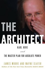 The Architect: Karl Rove and the Master Plan for Absolute Power