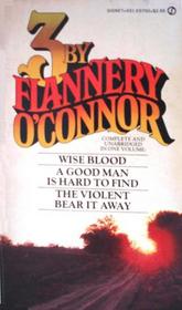 3 by Flannery O'Connor: Wise Blood / A Good Man is Hard to Find / The Violent Bear It Away