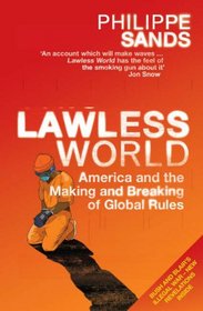 Lawless World: America and the Making and Breaking of Global Rules