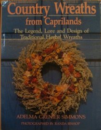 Country Wreaths from Caprilands: The Legend, Lore, and Design of Traditional Herbal Wreaths