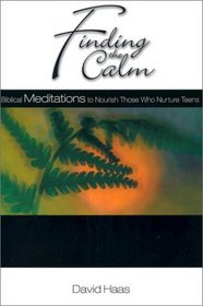 Finding the Calm: Biblical Meditations to Nourish Those Who Nurture Teens