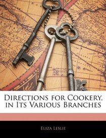 Directions for Cookery, in Its Various Branches