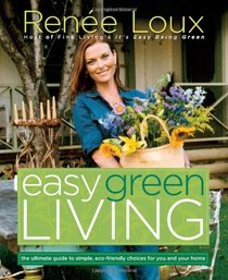 Easy Green Living: The Ultimate Guide to Simple, Eco-Friendly Choices for You and Your Home